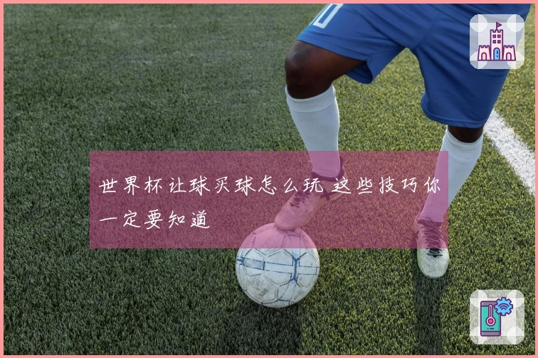 世界杯让球买球怎么玩 这些技巧你一定要知道