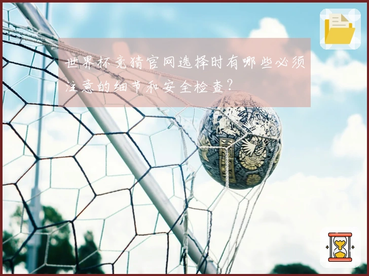 世界杯竞猜官网选择时有哪些必须注意的细节和安全检查？