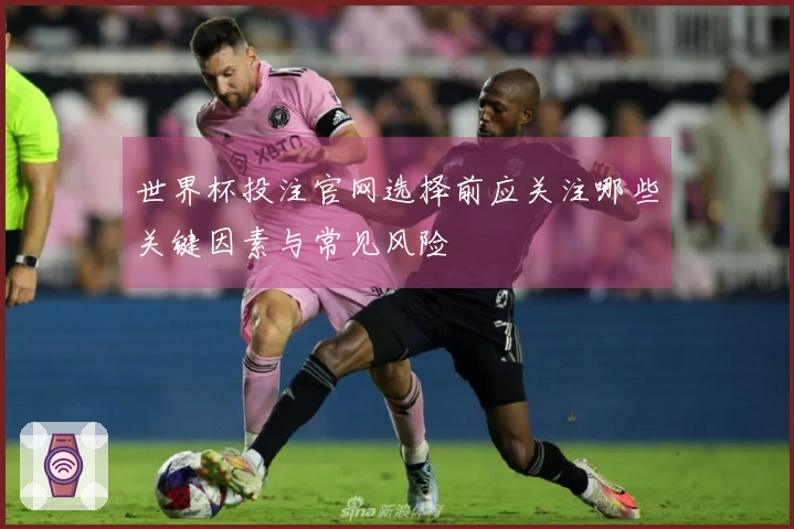世界杯投注官网选择前应关注哪些关键因素与常见风险