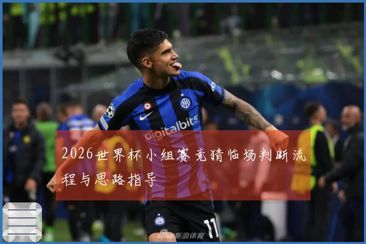 2026世界杯小组赛竞猜临场判断流程与思路指导