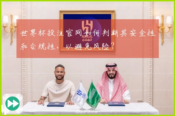 世界杯投注官网如何判断其安全性和合规性，以避免风险？