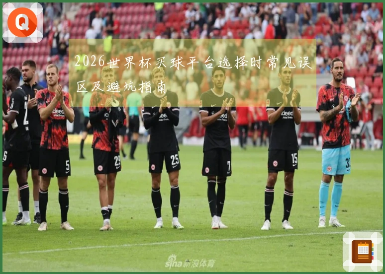 2026世界杯买球平台选择时常见误区及避坑指南